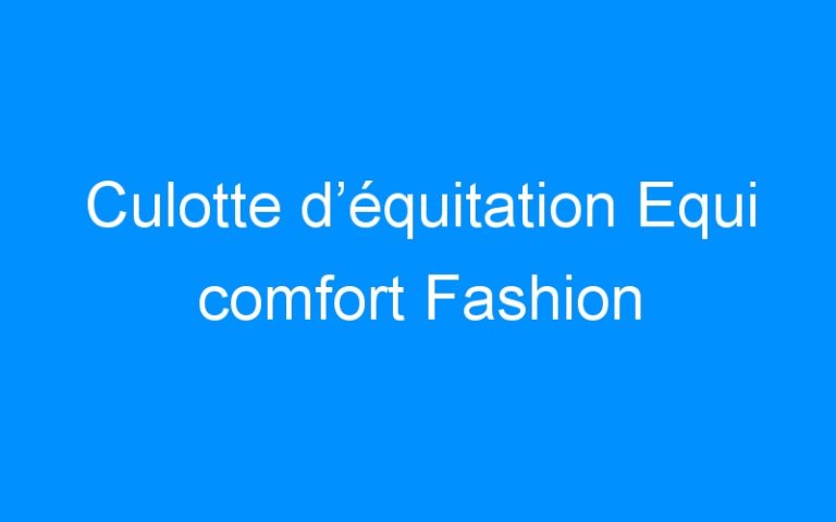 Lire la suite à propos de l’article Culotte d’équitation Equi comfort Fashion