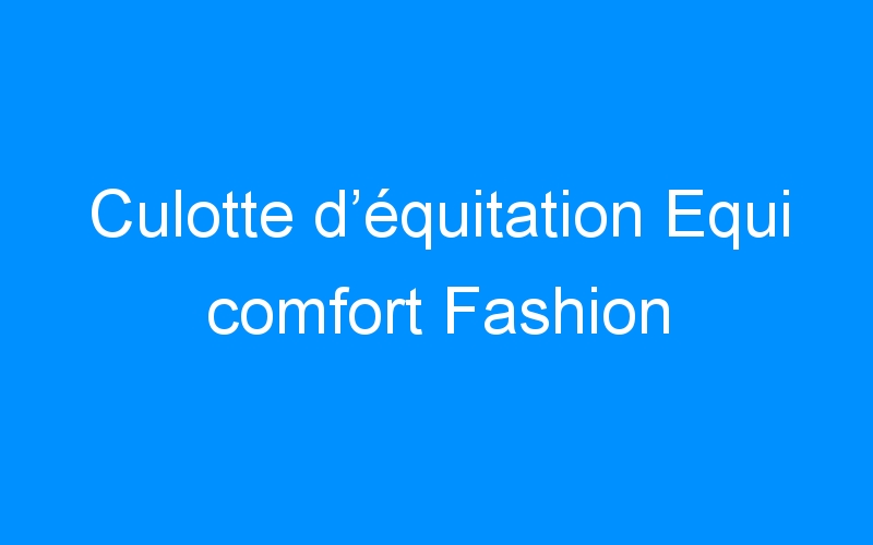 You are currently viewing Culotte d’équitation Equi comfort Fashion