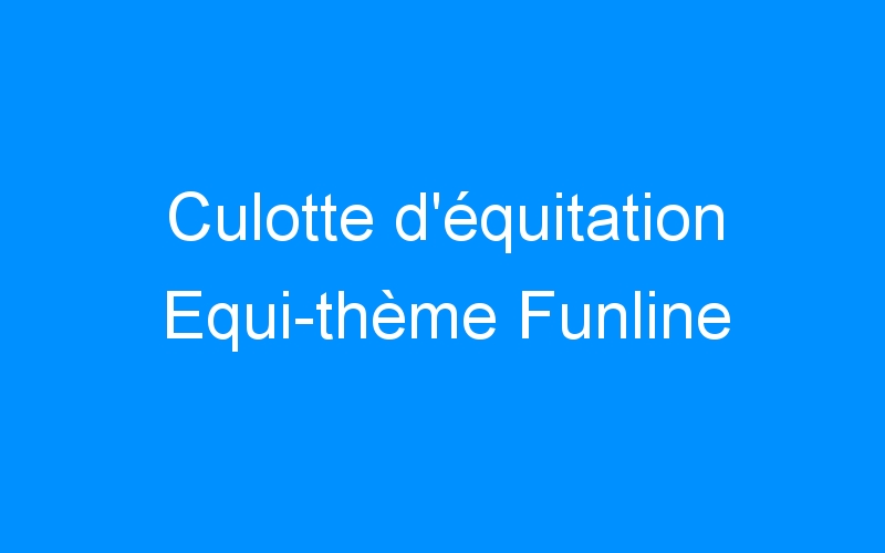 You are currently viewing Culotte d’équitation Equi-thème Funline
