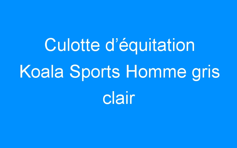 You are currently viewing Culotte d’équitation Koala Sports Homme gris clair