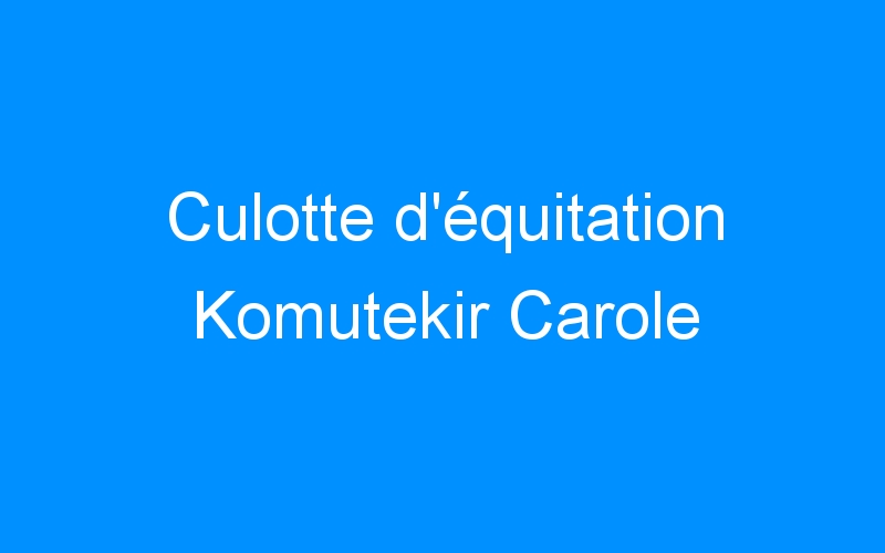 You are currently viewing Culotte d’équitation Komutekir Carole