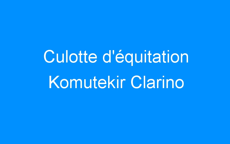 You are currently viewing Culotte d’équitation Komutekir Clarino