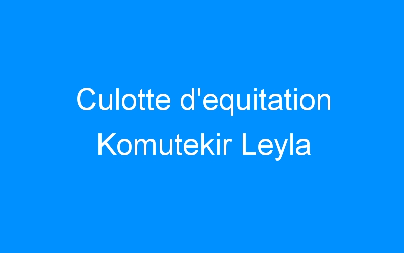 You are currently viewing Culotte d’equitation Komutekir Leyla