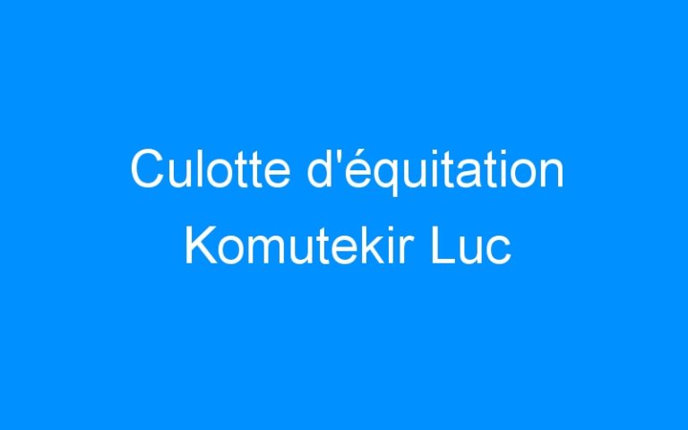 Culotte d’équitation Komutekir Luc