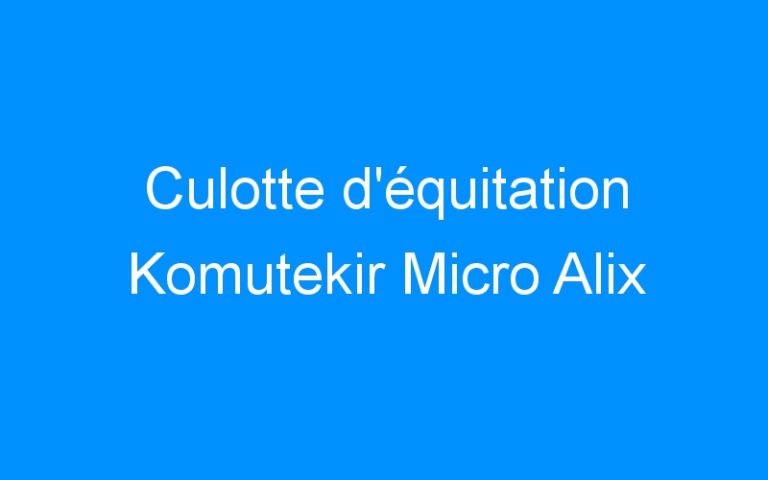 Lire la suite à propos de l’article Culotte d’équitation Komutekir Micro Alix