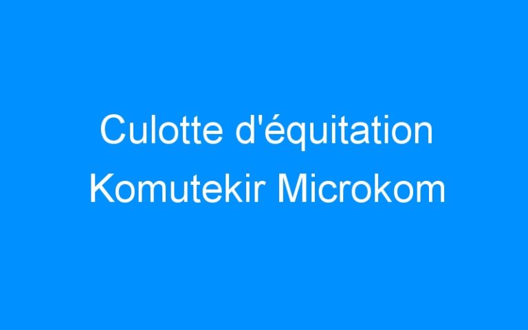 Lire la suite à propos de l’article Culotte d’équitation Komutekir Microkom