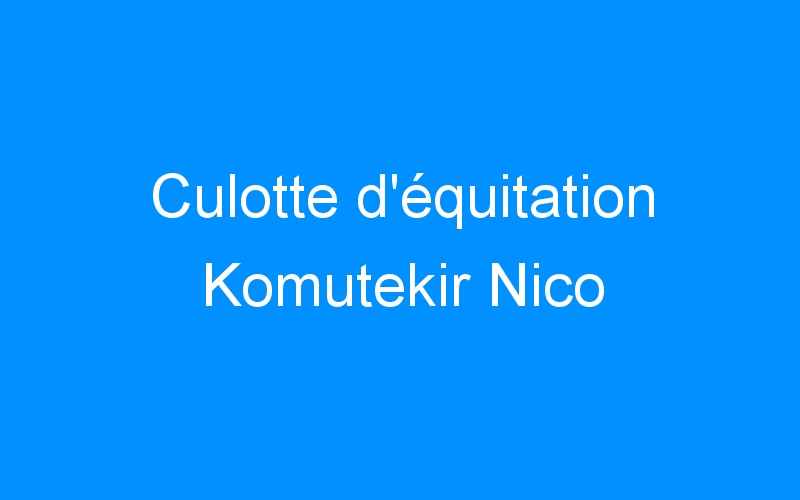 You are currently viewing Culotte d’équitation Komutekir Nico