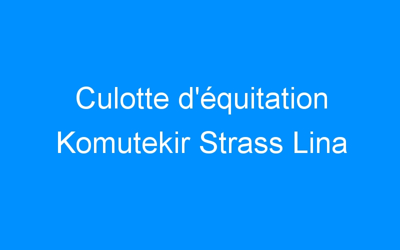 You are currently viewing Culotte d’équitation Komutekir Strass Lina