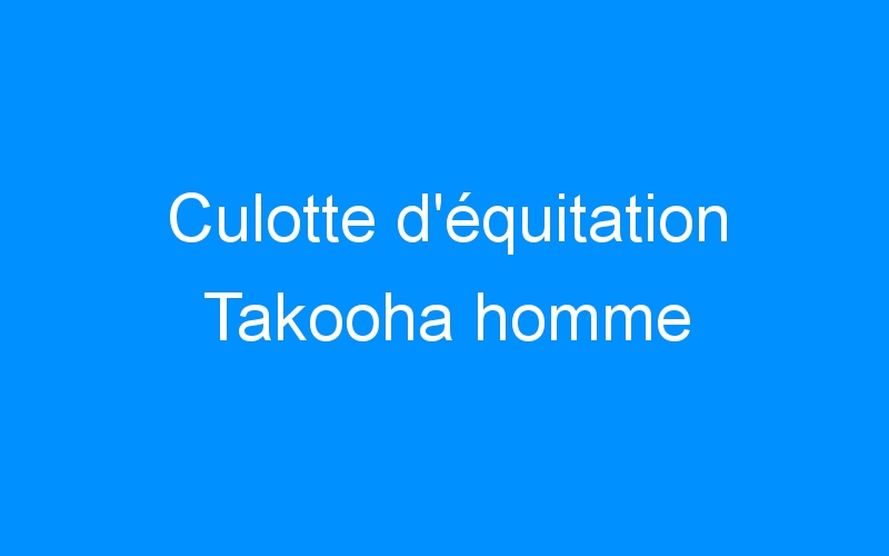 You are currently viewing Culotte d’équitation Takooha homme