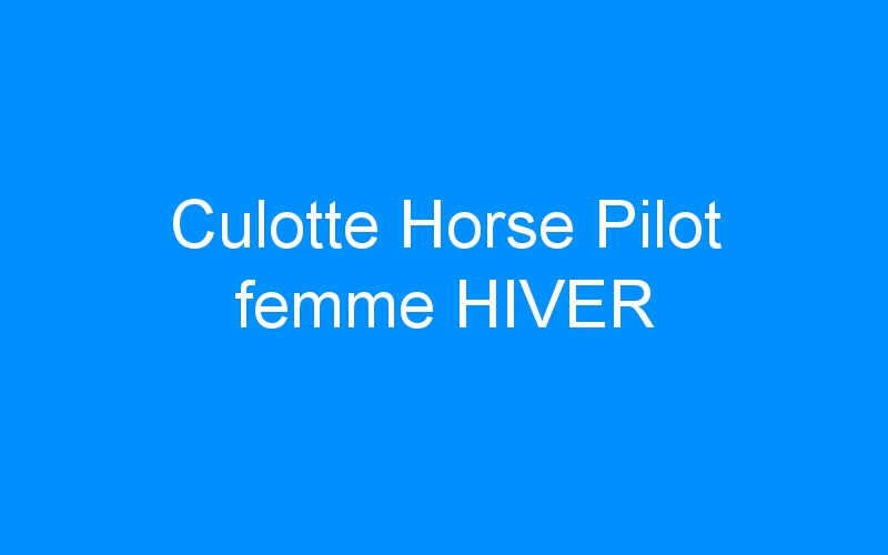 You are currently viewing Culotte Horse Pilot femme HIVER