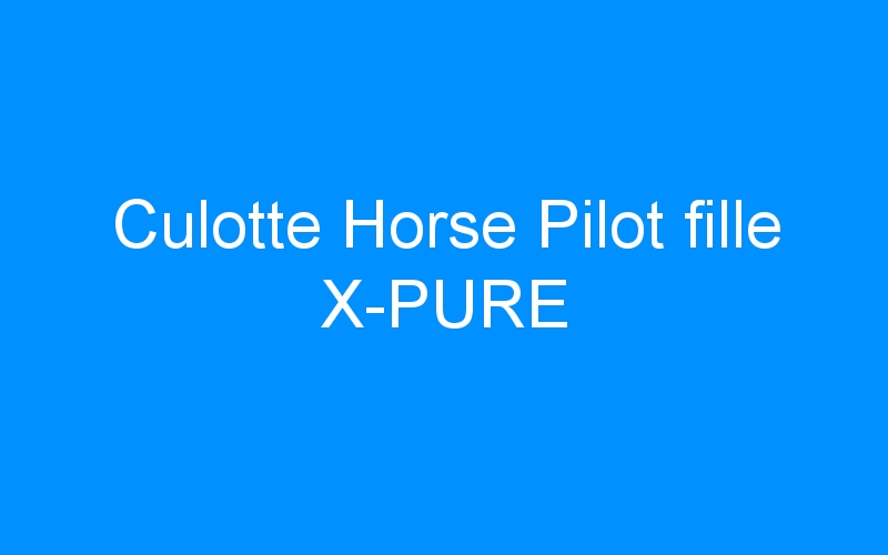 You are currently viewing Culotte Horse Pilot fille X-PURE