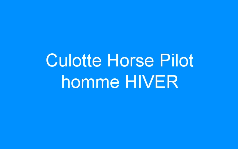 You are currently viewing Culotte Horse Pilot homme HIVER