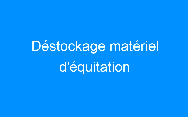 You are currently viewing Déstockage matériel d’équitation