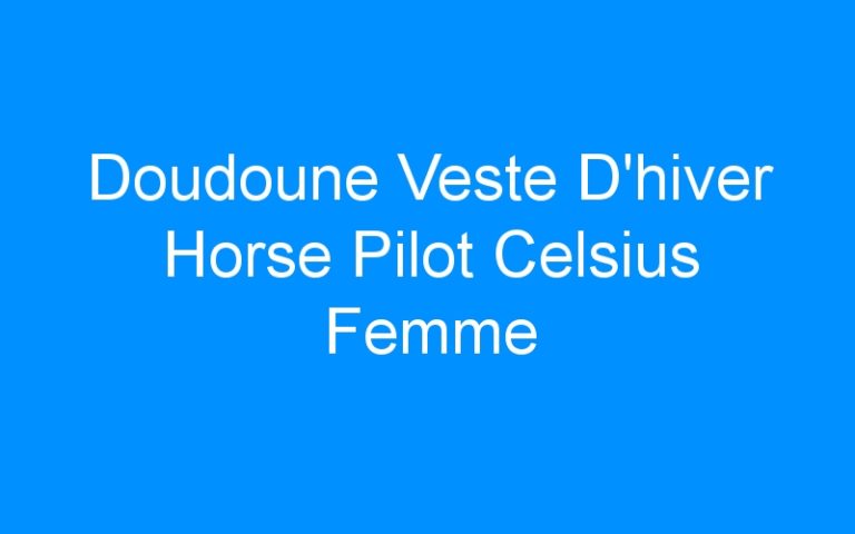 Lire la suite à propos de l’article Doudoune Veste D’hiver Horse Pilot Celsius Femme
