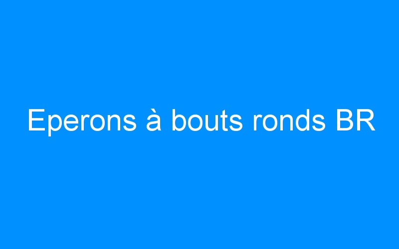 You are currently viewing Eperons à bouts ronds BR