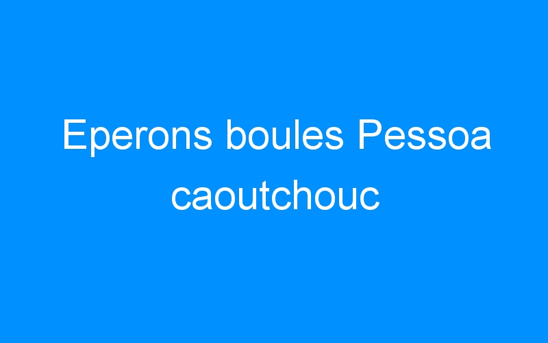 You are currently viewing Eperons boules Pessoa caoutchouc