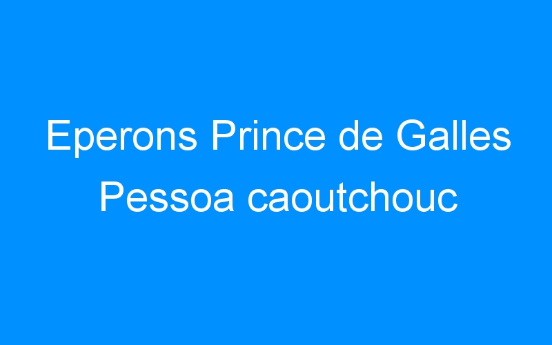 You are currently viewing Eperons Prince de Galles Pessoa caoutchouc