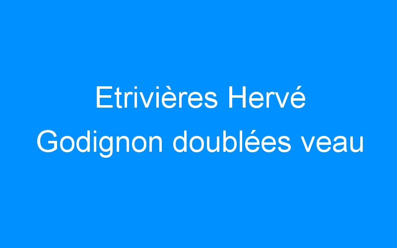 Etrivières Hervé Godignon doublées veau