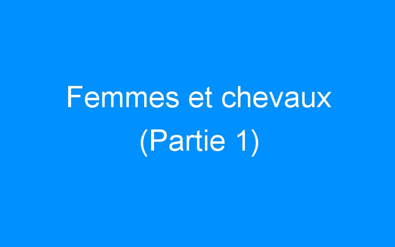 You are currently viewing Femmes et chevaux (Partie 1)