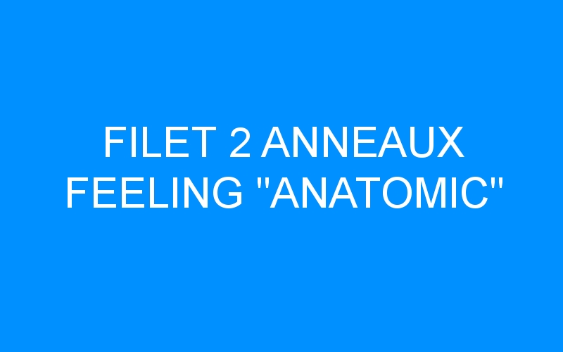 You are currently viewing FILET 2 ANNEAUX FEELING « ANATOMIC »
