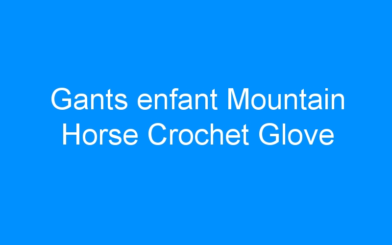 Gants enfant Mountain Horse Crochet Glove