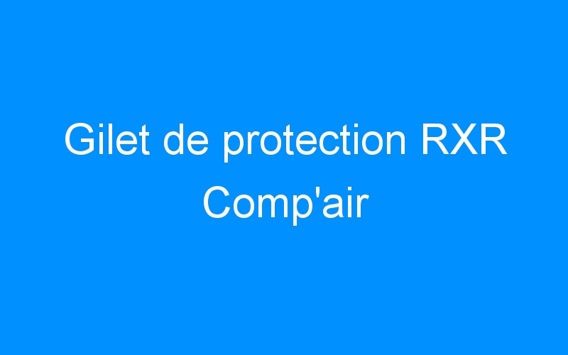You are currently viewing Gilet de protection RXR Comp’air
