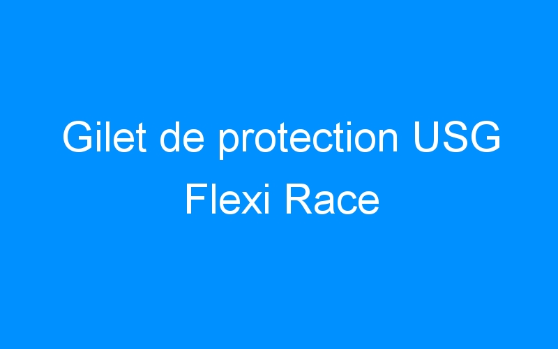 You are currently viewing Gilet de protection USG Flexi Race