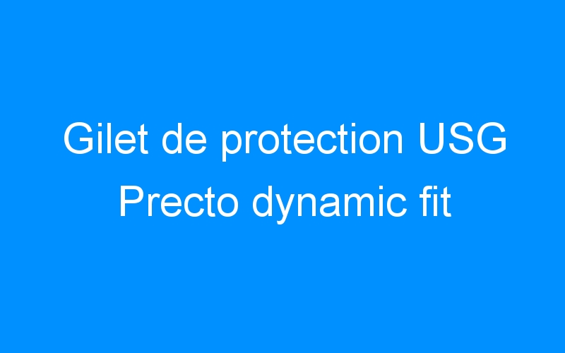 You are currently viewing Gilet de protection USG Precto dynamic fit