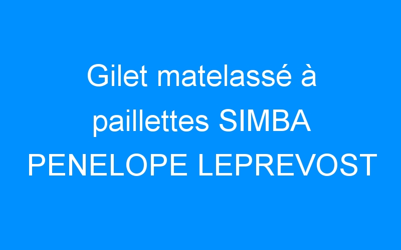 You are currently viewing Gilet matelassé à paillettes SIMBA PENELOPE LEPREVOST