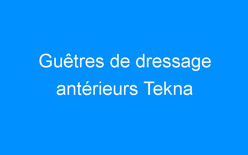 You are currently viewing Guêtres de dressage antérieurs Tekna