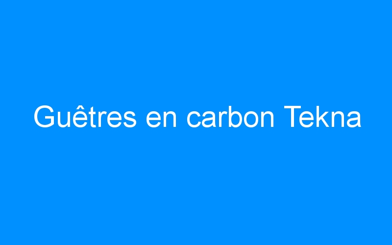 You are currently viewing Guêtres en carbon Tekna