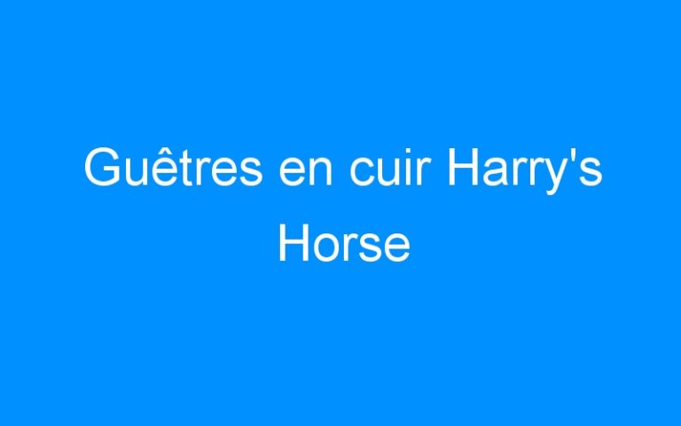 Lire la suite à propos de l’article Guêtres en cuir Harry’s Horse