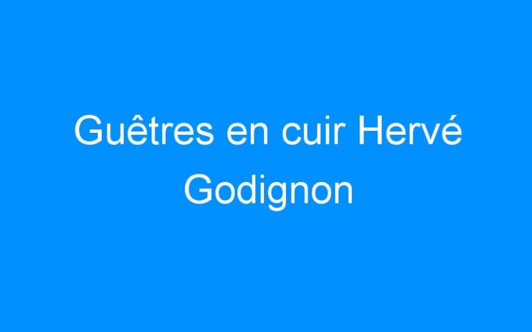 Lire la suite à propos de l’article Guêtres en cuir Hervé Godignon