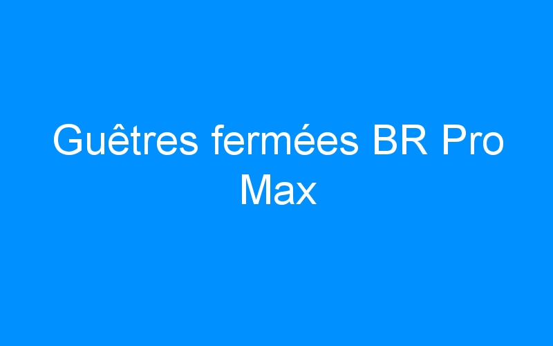 You are currently viewing Guêtres fermées BR Pro Max
