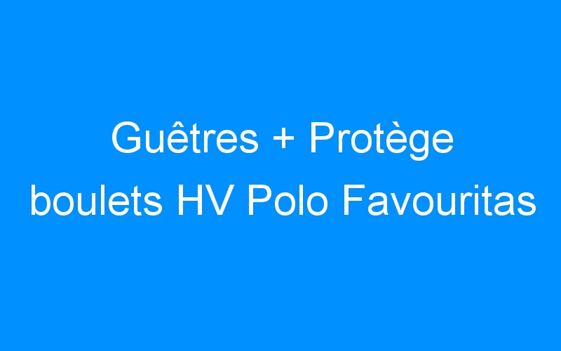 You are currently viewing Guêtres + Protège boulets HV Polo Favouritas