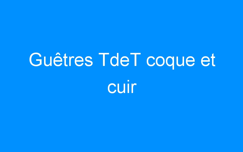 You are currently viewing Guêtres TdeT coque et cuir