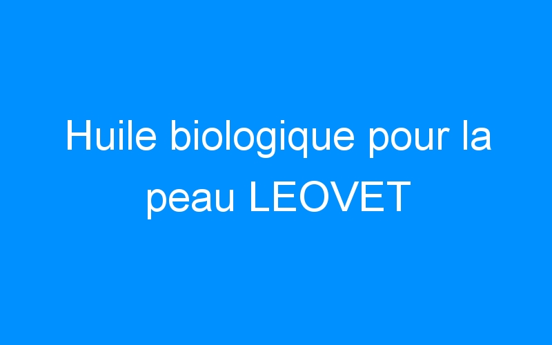 You are currently viewing Huile biologique pour la peau LEOVET