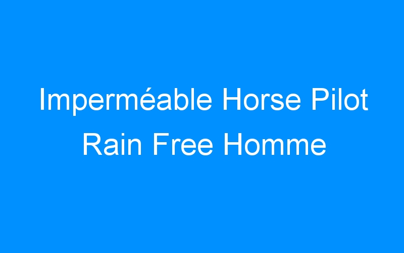 You are currently viewing Imperméable Horse Pilot Rain Free Homme