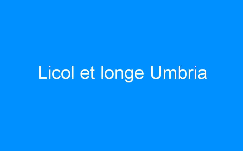 You are currently viewing Licol et longe Umbria