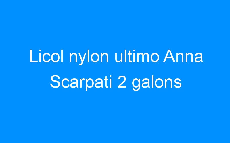 You are currently viewing Licol nylon ultimo Anna Scarpati 2 galons