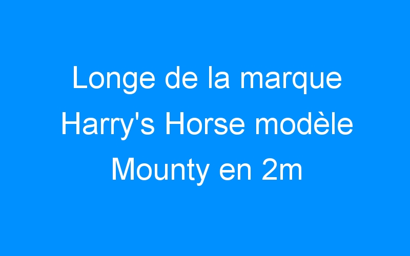 Longe de la marque Harry’s Horse modèle Mounty en 2m