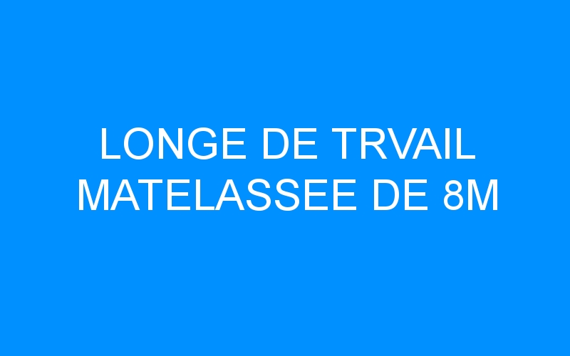 You are currently viewing LONGE DE TRVAIL MATELASSEE DE 8M