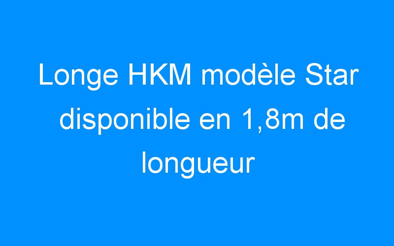 Longe HKM modèle Star disponible en 1,8m de longueur