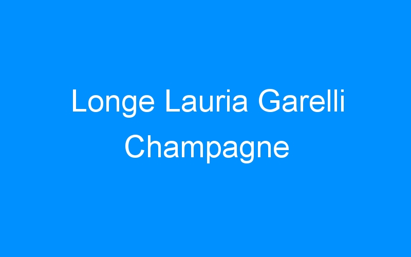 You are currently viewing Longe Lauria Garelli Champagne