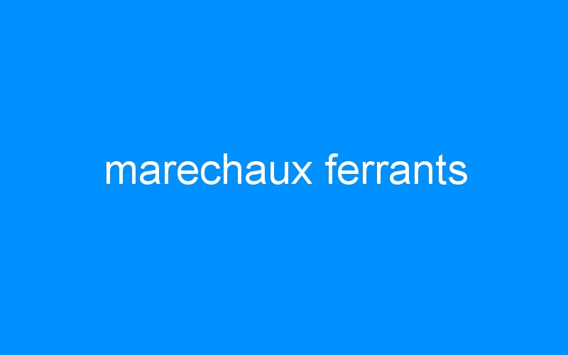 You are currently viewing marechaux ferrants