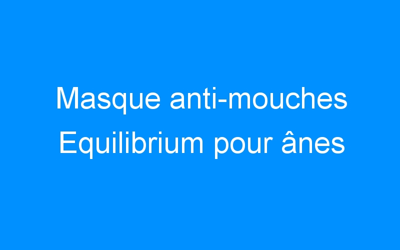 You are currently viewing Masque anti-mouches Equilibrium pour ânes
