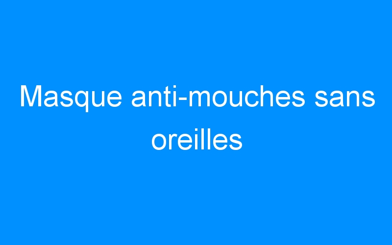 You are currently viewing Masque anti-mouches sans oreilles