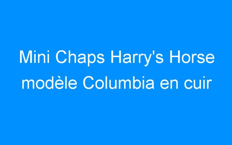 Lire la suite à propos de l’article Mini Chaps Harry’s Horse modèle Columbia en cuir