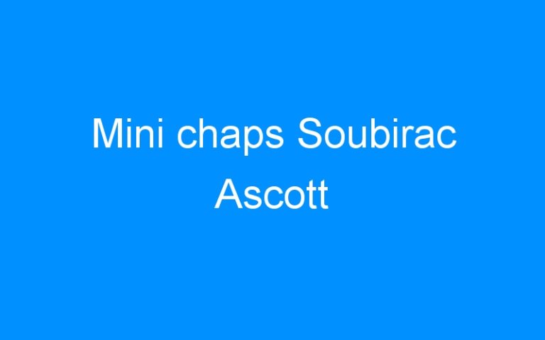 Lire la suite à propos de l’article Mini chaps Soubirac Ascott
