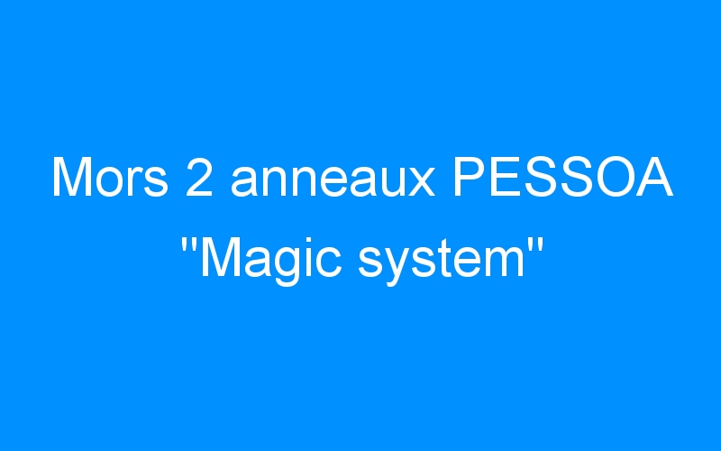 You are currently viewing Mors 2 anneaux PESSOA « Magic system »